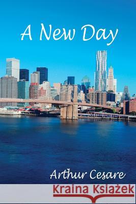 A New Day Arthur Cesare 9781519442895 Createspace Independent Publishing Platform