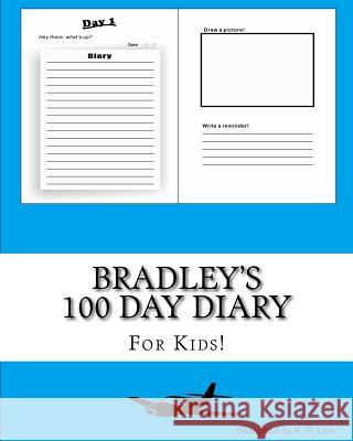 Bradley's 100 Day Diary K. P. Lee 9781519445162 Createspace