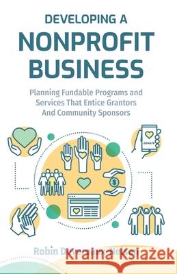 Developing A Nonprofit Business: Planning Fundable Programs and Services That Entice Grantors and Community Sponsors Robin Devereaux-Nelson 9781519447593 Createspace Independent Publishing Platform