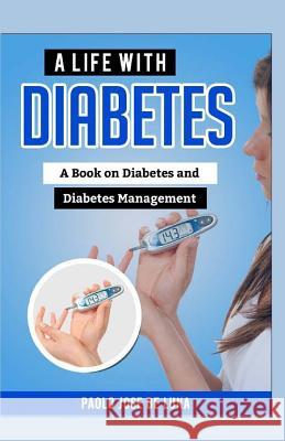 A Life With Diabetes: A Book On Diabetes And Diabetes Management Jose De Luna, Paolo 9781519448316 Createspace