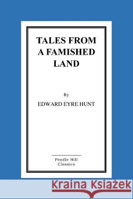 Tales From a Famished Land Hunt, Edward Eyre 9781519450050 Createspace