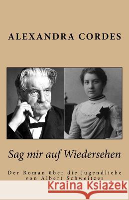 Sag mir auf Wiedersehen: Der Roman über die Jugendliebe von Albert Schweitzer Cordes, Alexandra 9781519452030