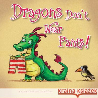Dragons Don't Wear Pants Anna Hamil Jason Wren Jason Wren 9781519452382 Createspace Independent Publishing Platform