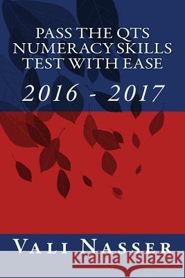 Pass the QTS Numeracy Skills Test with Ease: 2016 - 2017 Nasser, Vali 9781519453280 Createspace Independent Publishing Platform