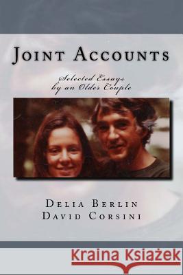 Joint Accounts: Selected Essays by an Older Couple Delia Berlin David Corsini 9781519453365 Createspace Independent Publishing Platform