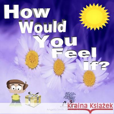 How Would You Feel If? Angelia Smith Beth Pait Corissa Smith 9781519455000