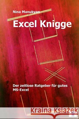 Excel Knigge: Der zeitlose Ratgeber für gutes MS-Excel. Manukyan, Nina 9781519456021 Createspace Independent Publishing Platform