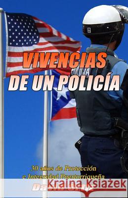 Vivencias de Un Policia: 30 anos de Proteccion e Integridad Puertorriquena Ortiz, David 9781519457233 Createspace Independent Publishing Platform