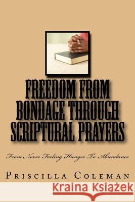 Freedom From Bondage Through Scriptural Prayers: From Never Feeling Hunger To Abundance Coleman, Priscilla 9781519459046