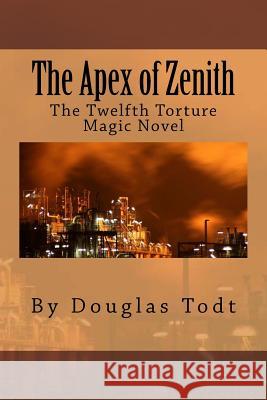 The Apex of Zenith: The twelfth Torture Magic novel Todt, Douglas 9781519460387 Createspace Independent Publishing Platform