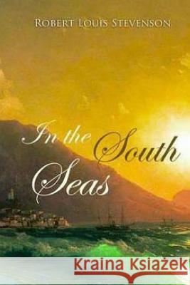 In the South Seas Robert Louis Stevenson 9781519460837