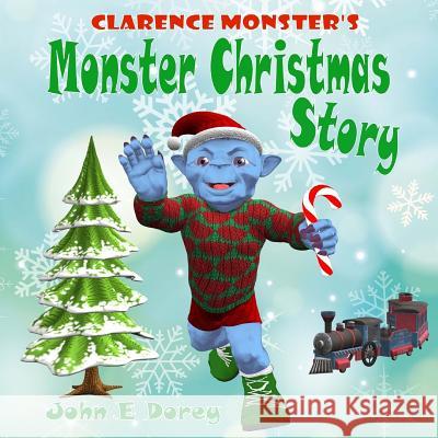 Clarence Monster's Monster Christmas Story: (Picture Book, Rhyming Bedtime Story) Dorey, John E. 9781519461131 Createspace Independent Publishing Platform