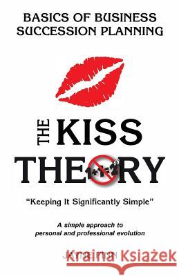 The KISS Theory: Basics of Business Succession Planning: Keep It Strategically Simple 