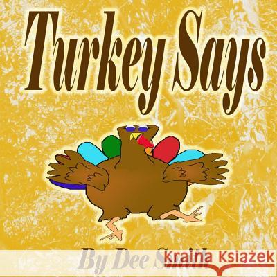 Turkey Says: A Thanksgiving Picture Book for Children featuring a Turkey with something to say Dee Smith 9781519463173 Createspace Independent Publishing Platform