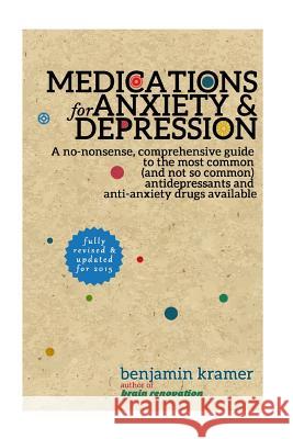 Medications for Anxiety & Depression: A no-nonsense, comprehensive guide to the most common (and not so common) antidepressants and anti-anxiety drugs Kramer, Benjamin 9781519463838