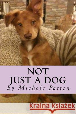 Not Just A Dog Patton, Michele 9781519463883 Createspace Independent Publishing Platform