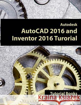 Autodesk AutoCAD 2016 and Inventor 2016 Tutorial Tutorial Books 9781519466631 Createspace Independent Publishing Platform