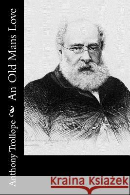 An Old Mans Love Anthony Trollope 9781519468154 Createspace Independent Publishing Platform