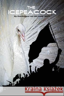 The Icepeacock: Novel based on a True Story Van Der Meer Mohr, Dominique Carola 9781519469212 Createspace Independent Publishing Platform