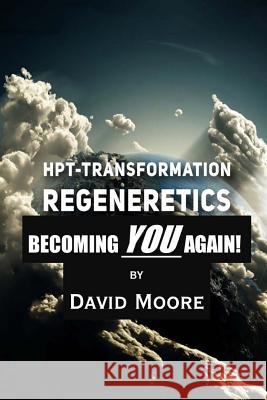 Regeneretics: Becoming YOU Again: Teachings from HPT-Transformation Moore, David 9781519470287 Createspace Independent Publishing Platform