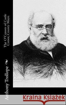 The O'Conors of Castle Conor, County Mayo Anthony, Ed Trollope 9781519470362 Createspace