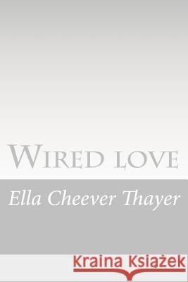 Wired love: A Romance of Dots and Dashes Thayer, Ella Cheever 9781519471130