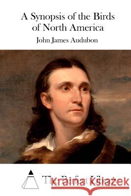 A Synopsis of the Birds of North America John James Audubon The Perfect Library 9781519471246 Createspace