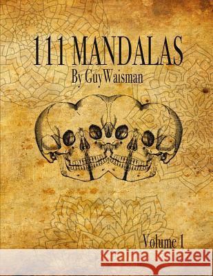 111 Mandalas: 111 Mandala Designs for Inspiration and the Purpose of Being Reproduced as Tattoos. Guy Waisman Guy Waisman 9781519472083 Createspace Independent Publishing Platform