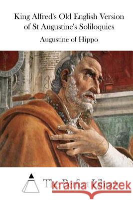 King Alfred's Old English Version of St Augustine's Soliloquies Saint Augustine of Hippo                 The Perfect Library 9781519472113 Createspace