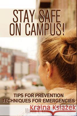 Stay Safe on Campus!: Tips for Prevention, Techniques for Emergencies Marcia E. Kelley Chelle Griffith Johannus M. Steger 9781519472649