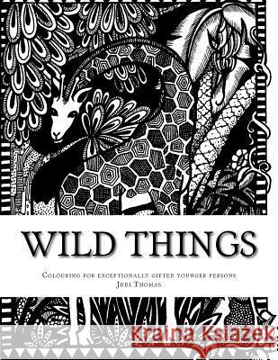 Wild Things: Colouring in for exceptionally gifted younger persons Thomas, Judi 9781519474056 Createspace