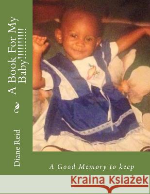 A Book For My Baby!!!!!!!!!!: A Good Memory to keep Reid, Diane E. 9781519474377