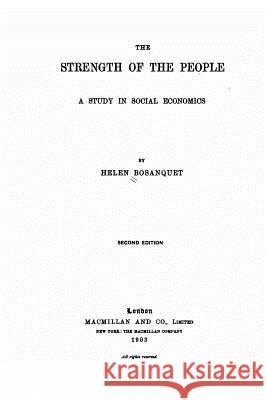 The strength of the people, a study in social economics Bosanquet, Helen 9781519475190