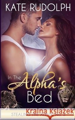 In the Alpha's Bed Kate Rudolph 9781519475442 Createspace Independent Publishing Platform