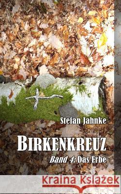 Birkenkreuz 4: Das Erbe Stefan Jahnke 9781519475879 Createspace Independent Publishing Platform