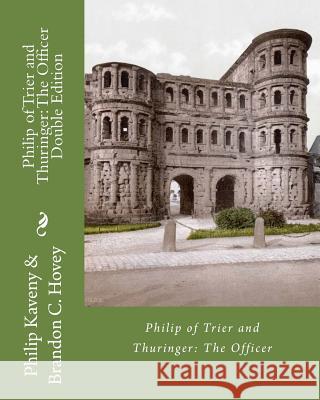Philip of Trier and Thuringer: The Officer Double Edition Philip Kaveny Brandon C. Hovey 9781519476197 Createspace Independent Publishing Platform