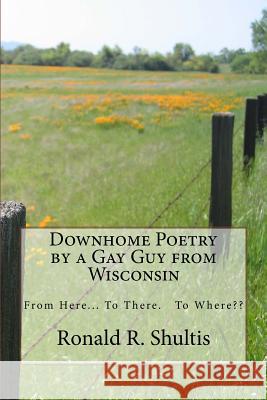 Downhome Poetry by a Gay Guy from Wisconsin Ronald R. Shultis 9781519476326 Createspace Independent Publishing Platform