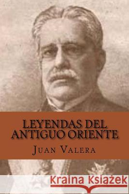 Leyendas del Antiguo Oriente (Spanish Edition) Juan Valera Yordi Abreu 9781519476425