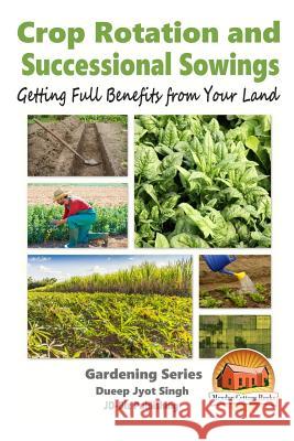 Crop Rotation and Successional Sowings - Getting Full Benefits from Your Land Dueep Jyot Singh John Davidson Mendon Cottage Books 9781519476944 Createspace