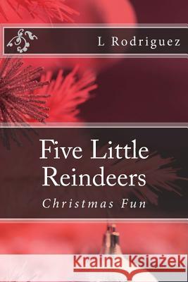Five Little Reindeers: Christmas Fun L. Rodriguez 9781519478825