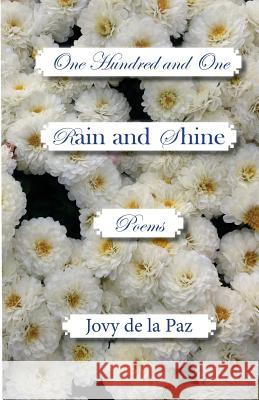 Rain and Shine: One Hundred and One Poems Jovy De La Paz 9781519479471 Createspace Independent Publishing Platform