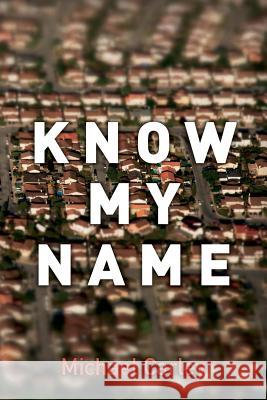 Know My Name Michael Carley 9781519479761 Createspace Independent Publishing Platform
