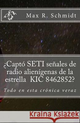 ¿Captó SETI señales de radio alienígenas de la estrella KIC 8462852?: Todo en esta crónica veraz Schmidt, Max R. 9781519480033 Createspace