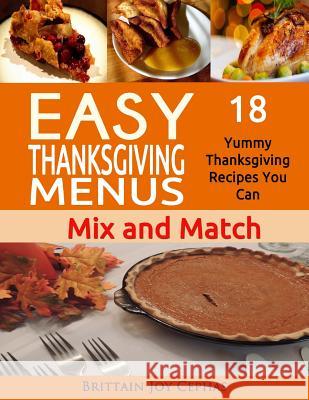 Easy Thanksgiving Menus: 18 Yummy Thanksgiving Recipes You Can Mix and Match - 2015 Brittain Joy Cephas 9781519481115