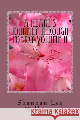 A Heart's Journey Through Poetry Volume II Shannan Lee Williams 9781519482426