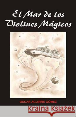 El mar de los violines mágicos Aguirre Gomez, Oscar 9781519485762