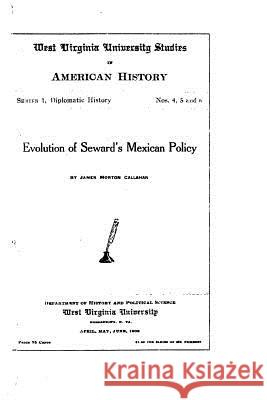 West Virginia university studies in American history - Evolution of Seward's Mexican Policy Callahan, James Morton 9781519487445 Createspace