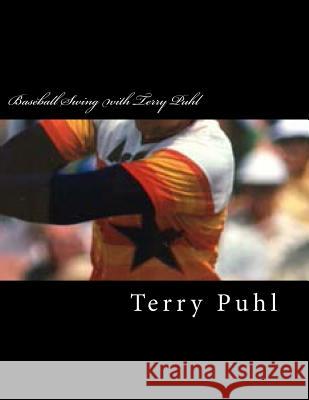 Baseball Swing with Terry Puhl Terry Puhl 9781519488367 Createspace Independent Publishing Platform