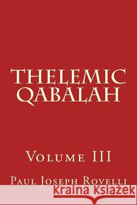 Thelemic Qabalah: Volume III Paul Joseph Rovelli 9781519488480 Createspace