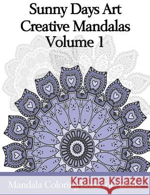 Sunny Days Art Creative Mandalas Volume 1: Mandala Coloring Book for Adults Kerie Hinchliffe 9781519488565